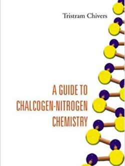 A Guide to Chalcogen-Nitrogen Chemistry by Tristram Chivers, ISBN-13: 978-9812560957