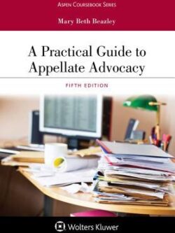 A Practical Guide to Appellate Advocacy 5th Edition by Mary Beth Beazley, ISBN-13: 978-1454896340