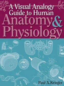 A Visual Analogy Guide to Human Anatomy & Physiology Paul A. Krieger, 1st Edition, ISBN-13: 978-0895828019