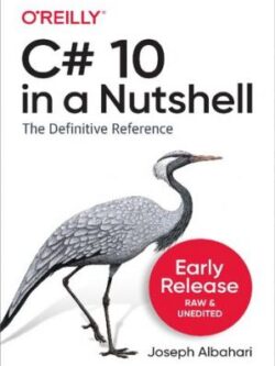 C# 10 in a Nutshell: The Definitive Reference 1st Edition by Joseph Albahari, ISBN-13: 978-1098121952