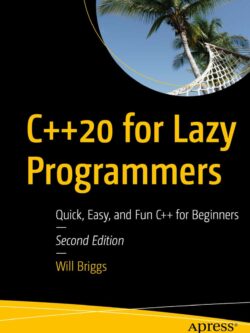 C++20 for Lazy Programmers: Quick, Easy and Fun C++ for Beginners (2nd Edition)