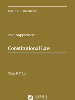 Constitutional Law: 2022 Case Supplement 6th Edition by Erwin Chemerinsky, ISBN-13: 978-1543858198