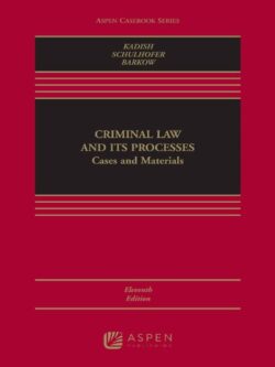 Criminal Law and its Processes: Cases and Materials 11th Edition by Sanford H. Kadish, ISBN-13: 978-1543810776