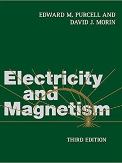 Electricity and Magnetism 3rd Edition by Edward M. Purcell, ISBN-13: 978-1107014022
