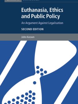 Euthanasia, Ethics and Public Policy: An Argument against Legalisation (2nd Edition)