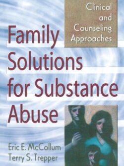 Family Solutions for Substance Abuse: Clinical and Counseling Approaches