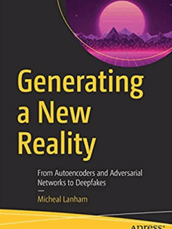 Generating a New Reality: From Autoencoders and Adversarial Networks to Deepfakes, ISBN-13: 978-1484270912