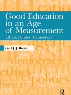 Good Education in an Age of Measurement: Ethics, Politics, Democracy