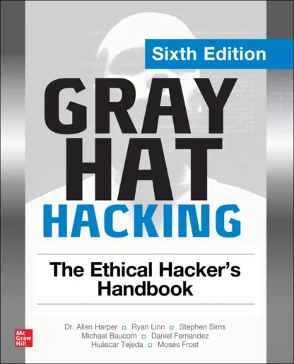 Gray Hat Hacking: The Ethical Hacker’s Handbook (6th Edition)