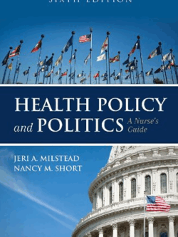 Health Policy and Politics: A Nurse’s Guide 6th Edition by Jeri A. Milstead, ISBN-13: 978-1284126372