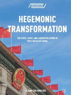 Hegemonic Transformation: The State, Laws, and Labour Relations in Post-Socialist China