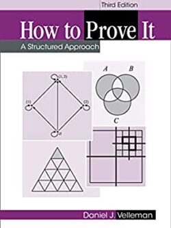 How to Prove It: A Structured Approach 3rd Edition by Daniel J. Velleman, ISBN-13: 978-1108439534