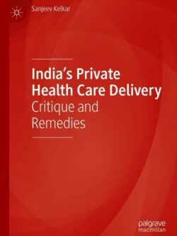 India’s Private Health Care Delivery: Critique and Remedies