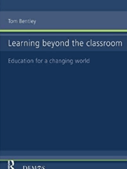 Learning Beyond the Classroom: Education for a Changing World Tom Bentley, ISBN-13: 978-1138147423