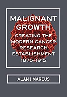 Malignant Growth: Creating the Modern Cancer Research Establishment, 1875–1915