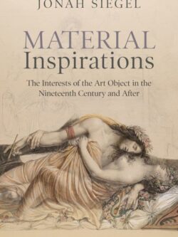 Material Inspirations: The Interests of the Art Object in the Nineteenth Century and After