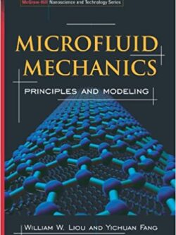 Microfluid Mechanics: Principles and Modeling by William W. Liou, ISBN-13: 978-0071443227