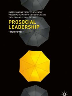 Prosocial Leadership: Understanding the Development of Prosocial Behavior within Leaders and their Organizational Settings