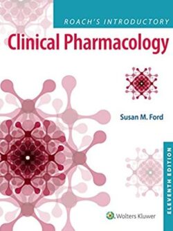 Roach’s Introductory Clinical Pharmacology 11th Edition Susan M. Ford, ISBN-13: 978-1496343567