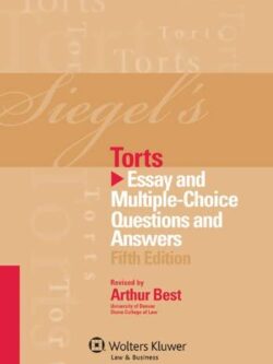 Siegel’s Torts: Essay & Multiple Choice Questions & Answers 5th Edition, ISBN-13: 978-1454817635