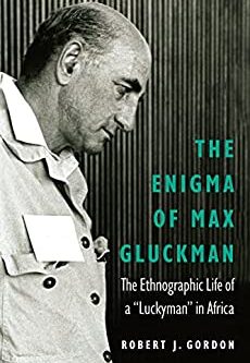 The Enigma of Max Gluckman: The Ethnographic Life of a “Luckyman” in Africa
