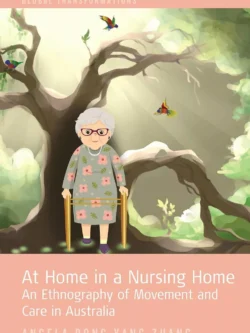 At Home in a Nursing Home: An Ethnography of Movement and Care in Australia: Volume 9