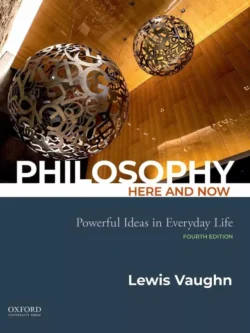 Philosophy Here and Now: Powerful Ideas in Everyday Life (4rd Edition)
