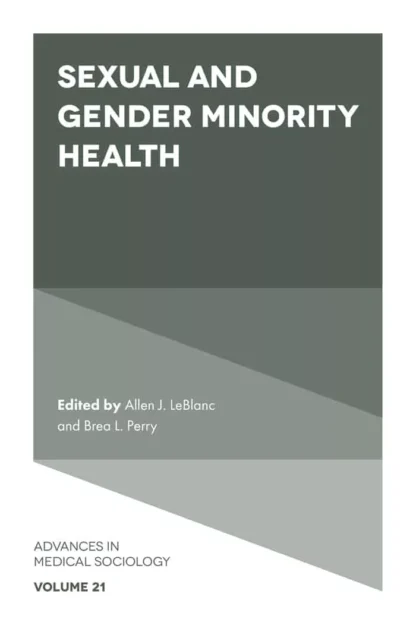 Sexual and Gender Minority Health (Advances in Medical Sociology-Volume 21)