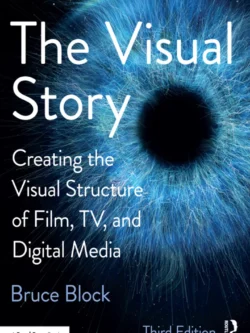 The Visual Story: Creating the Visual Structure of Film, TV, and Digital Media (3rd Edition)