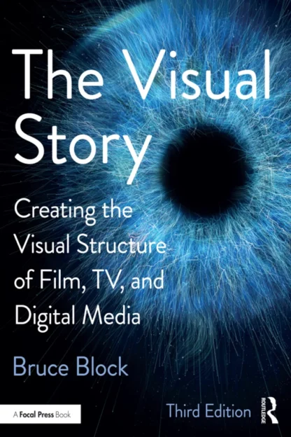 The Visual Story: Creating the Visual Structure of Film, TV, and Digital Media (3rd Edition)